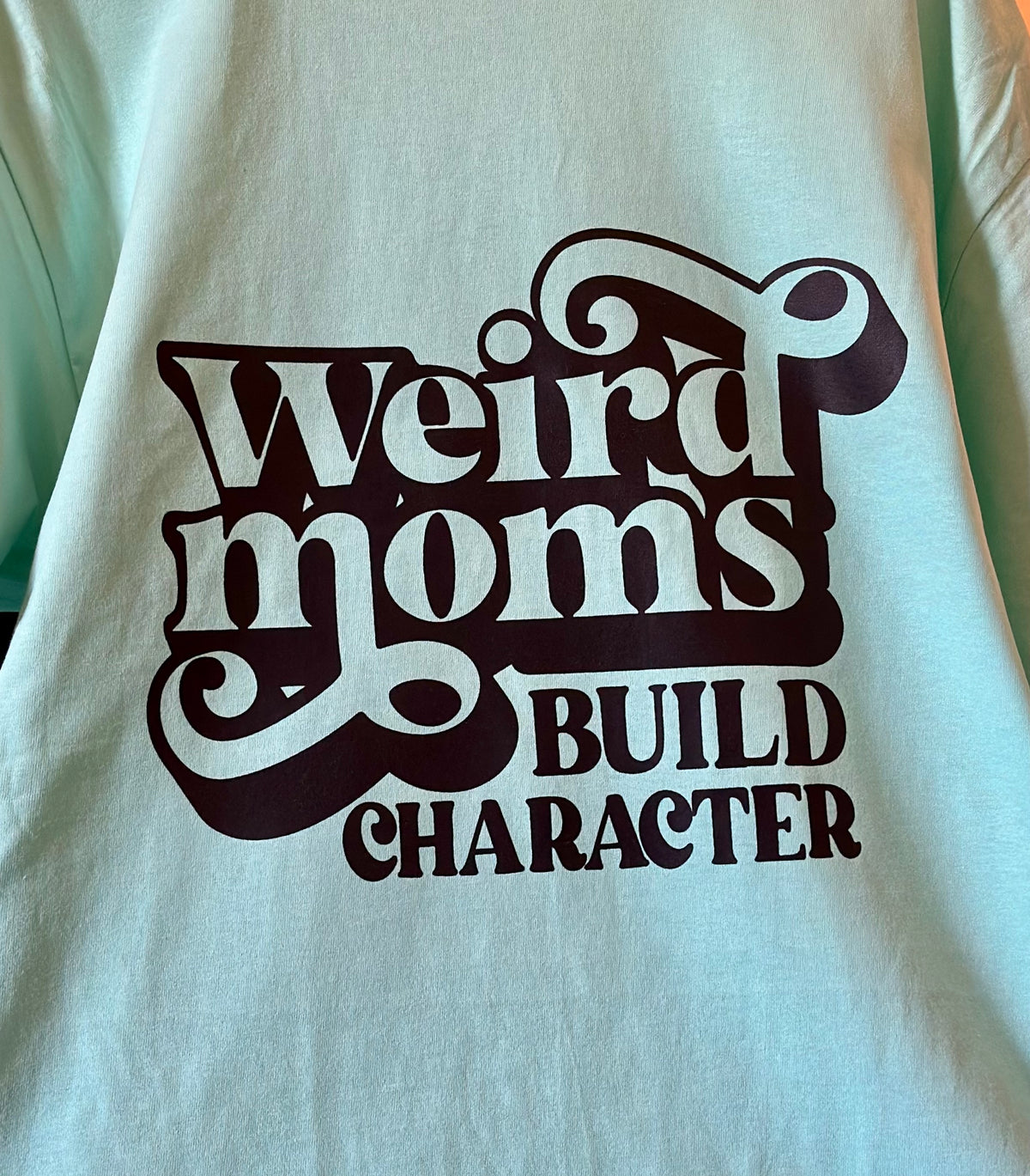 Weird Moms Build Character Tee